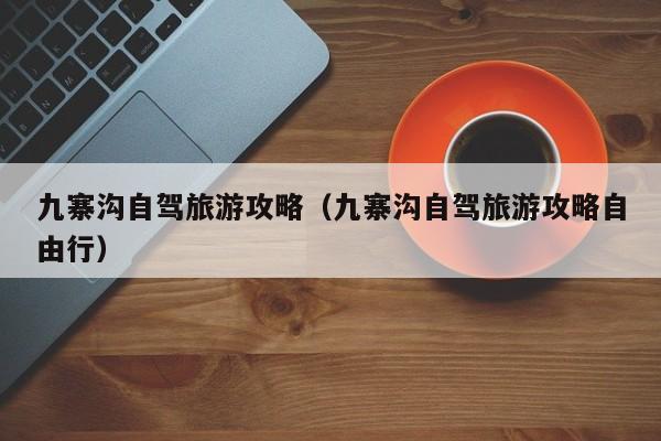 九寨沟自驾旅游攻略（九寨沟自驾旅游攻略自由行）