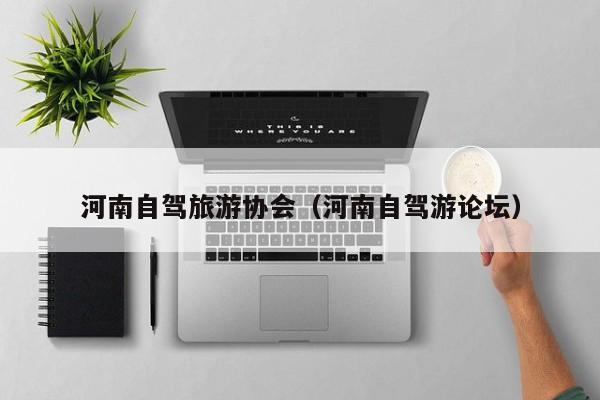 河南自驾旅游协会（河南自驾游论坛）