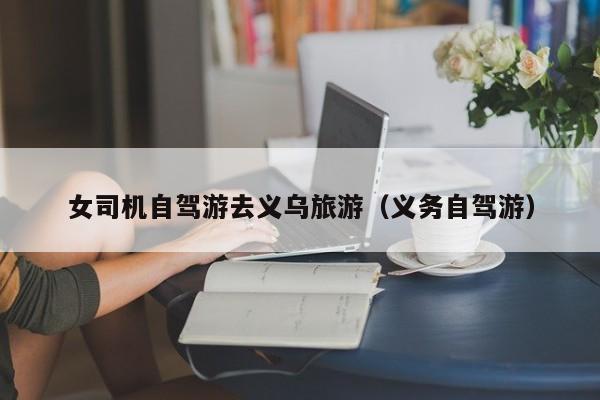 女司机自驾游去义乌旅游（义务自驾游）
