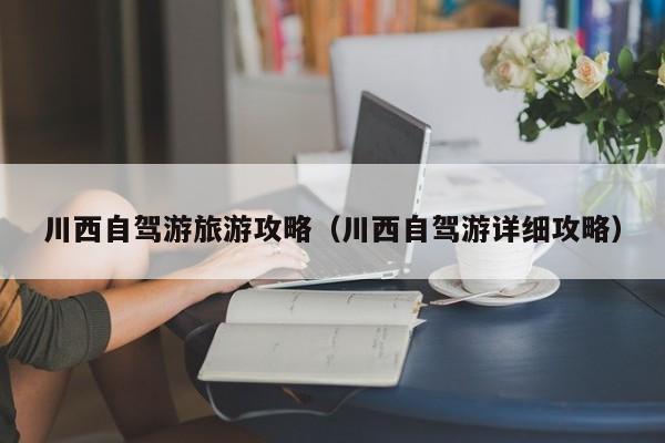川西自驾游旅游攻略（川西自驾游详细攻略）