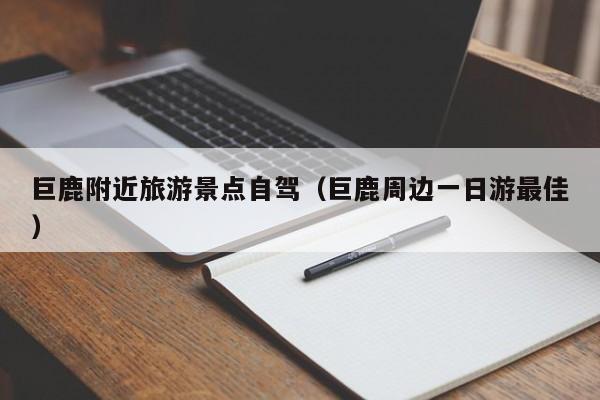 巨鹿附近旅游景点自驾（巨鹿周边一日游最佳）