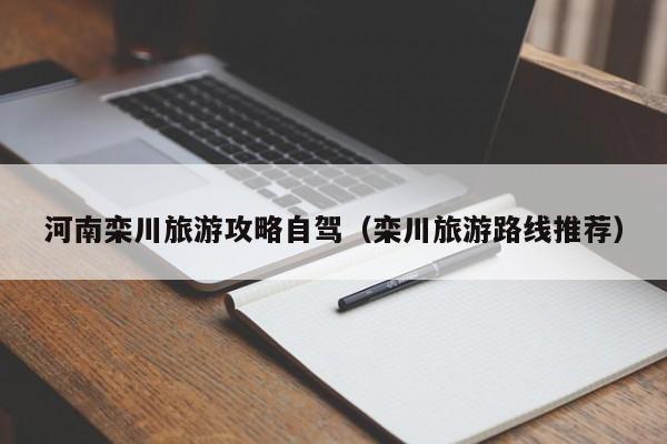 河南栾川旅游攻略自驾（栾川旅游路线推荐）