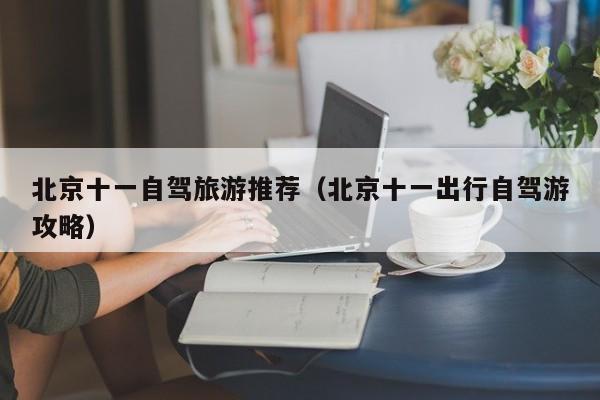 北京十一自驾旅游推荐（北京十一出行自驾游攻略）