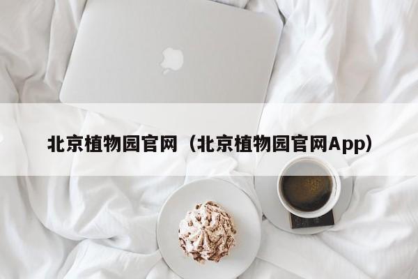 北京植物园官网（北京植物园官网App）