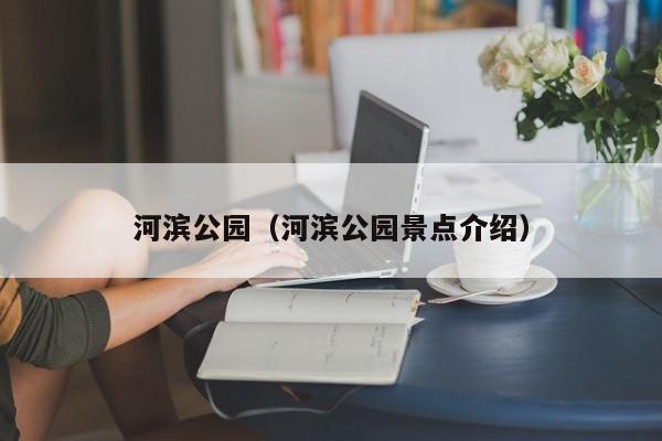 河滨公园（河滨公园景点介绍）