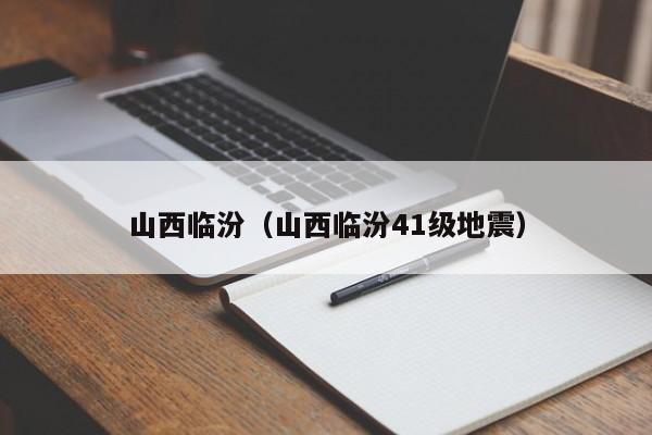 山西临汾（山西临汾41级地震）