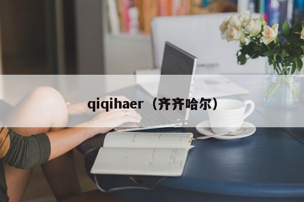 qiqihaer（齐齐哈尔）